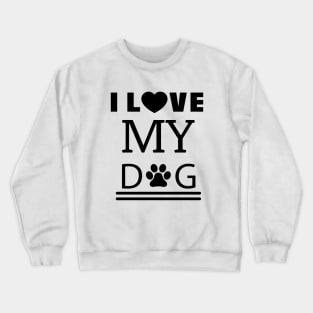 I Love My Dog Crewneck Sweatshirt